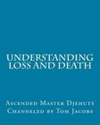 Understanding Loss and Death (Large Print Edition) By Tom Jacobs, Ascended Master Djehuty Cover Image