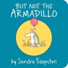 But Not the Armadillo By Sandra Boynton, Sandra Boynton (Illustrator) Cover Image