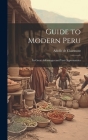 Guide to Modern Peru: Its Great Advantages and Vast Opportunities Cover Image