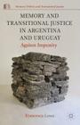Memory and Transitional Justice in Argentina and Uruguay: Against Impunity (Memory Politics and Transitional Justice) By Francesca Lessa Cover Image