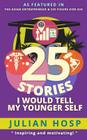 25 Stories I Would Tell My Younger Self: An Inspirational and Motivational Blueprint on How to Take Smart Shortcuts in Life to Achieve Fast and Ground By Bettina Schmidt (Editor), Julian Hosp Cover Image