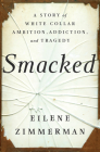 Smacked: A Story of White-Collar Ambition, Addiction, and Tragedy By Eilene Zimmerman Cover Image