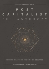 Post Capitalist Philanthropy: Healing Wealth in the Time of Collapse By Alnoor Ladha, Lynn Murphy Cover Image