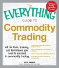 The Everything Guide to Commodity Trading: All the tools, training, and techniques you need to succeed in commodity trading (Everything®) By David Borman Cover Image
