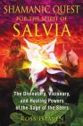 Shamanic Quest for the Spirit of Salvia: The Divinatory, Visionary, and Healing Powers of the Sage of the Seers By Ross Heaven Cover Image