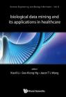 Biological Data Mining and Its Applications in Healthcare (Science #8) By Xiaoli Li (Editor), See-Kiong Ng (Editor), Jason T. L. Wang (Editor) Cover Image