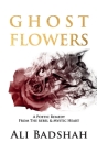 Ghost Flowers: A Poetic Remedy From The Rebel & Mystic Heart By Ali Badshah Cover Image