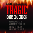 Tragic Consequences: The Price America Is Paying for Rejecting God and How to Reclaim Our Culture for Christ  Cover Image