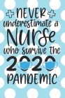 Never Underestimate a Nurse Who Survived the 2020 Pandemic: : A Notebook, Notepad or Journal for Nurses (Nurses, Nurse Practitioners, RN, BSRN, LPN, N Cover Image