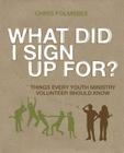 What Did I Sign Up For?: Things Every Youth Ministry Volunteer Should Know By Chris Folmsbee Cover Image