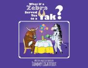What If a Zebra Served Tea to a Yak? Cover Image