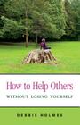 How to Help Others Without Losing Yourself By Debbie Holmes Cover Image