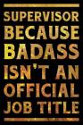 Supervisor Because Badass Isn't an Official Job Title Notebook Gold: Funny Wide-Ruled Notepad for Managers By Creative Spirits Journals Cover Image