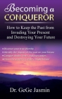 Becoming a Conqueror: How to Keep the Past From Destroying Your Present and Destroying Your Future By Gege Jasmin Cover Image