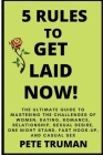 5 Rules to Get Laid Now: The Ultimate Guide to Mastering the Challenges of Women, Dating, Romance, Relationship, Sexual Desire, One Night Stand By Pete Truman Cover Image