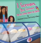 I Scream You Scream: We All Learn About Ice Cream By Markeeter E. Knox, Trinity Z. Ellison, Dedrick L. Moone (Editor) Cover Image