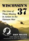 Wisconsin's 37: The Lives of Those Missing in Action in the Vietnam War Cover Image