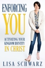 Enforcing You: Activating Your Kingdom Identity In Christ By Lisa Schwarz Cover Image