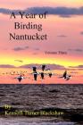 A Year of Birding Nantucket: Volume Three By Kenneth Turner Blackshaw Cover Image