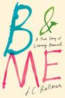 B & Me: A True Story of Literary Arousal By J.C. Hallman Cover Image