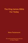 The King James Bible for Today New Testament: The Authorized King James Version in Today's English By James Glen Cox (Editor) Cover Image