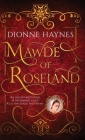 Mawde of Roseland: An unfortunate child. A determined adult. A lie that rocks the throne. By Dionne Haynes Cover Image