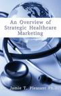 An Overview of Strategic Health Care Marketing: Marketing Mix & Segmentation Strategies at Work By Jamie T. Pleasant Ph. D. Cover Image