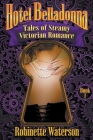 Hotel Belladonna: Tales of Steamy Victorian Romance By Robinette Waterson Cover Image