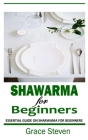 Shawarma for Beginners: Essential Guide on Sharwama for Beginners By Grace Steven Cover Image