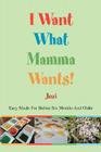 I Want What Mamma Wants!: Easy Meals for Babies Six Months and Older By Jozi Cover Image