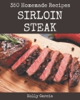 350 Homemade Sirloin Steak Recipes: A Sirloin Steak Cookbook to Fall In Love With By Holly Garcia Cover Image