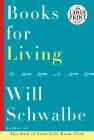 Books for Living: Some Thoughts on Reading, Reflecting, and Embracing Life By Will Schwalbe Cover Image