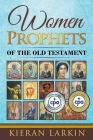 Women Prophets of the Old Testament By Kieran Larkin Cover Image