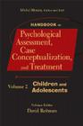 Handbook of Psychological Assessment, Case Conceptualization, and Treatment, Volume 2: Children and Adolescents By Michel Hersen (Editor), David Reitman (Editor) Cover Image