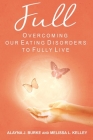 Full: Overcoming our Eating Disorders to Fully Live By Alayna Burke, Melissa Kelley Cover Image