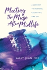 Meeting the Muse After Midlife: A Journey to Meaning, Creativity, and Joy By Sally Jean Fox Cover Image