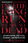 In the Long Run We Are All Dead: Keynesianism, Political Economy, and Revolution By Geoff Mann Cover Image