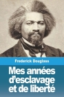 Mes années d'esclavage et de liberté By Frederick Douglass Cover Image