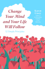 Change Your Mind and Your Life Will Follow: 12 Simple Principles (Positive Affirmations for Better Living and Self Healing) By Karen Casey Cover Image
