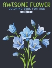 Awesome Flower Coloring Book For Kids ages (4-8): A Kids Coloring Book with Stress Relieving Flower Designs for Kids Relaxation. By Kidds Creation Cover Image