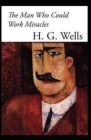 The Man Who Could Work Miracles Illustrated By H. G. Wells Cover Image