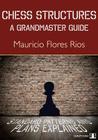 Chess Structures: A Grandmaster Guide: Standard Patterns and Plans Explained By Mauricio Flores Rios Cover Image