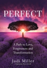 Perfect: A Path to Love, Forgiveness, and Transformation By Judi Miller Cover Image