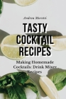 Tasty Cocktail Recipes: Making Homemade Cocktails: Drink Mixer Recipes Cover Image