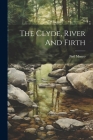The Clyde, River And Firth By Neil Munro Cover Image