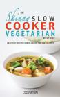 The Skinny Slow Cooker Vegetarian Recipe Book: Meat Free Recipes Under 200,300 and 400 Calories (Cooknation) Cover Image
