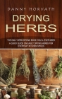 Drying Herbs: The Only Herb Drying Book You'll Ever Need (A Quick Guide on Easily Drying Herbs for Everyday Kitchen Spices) By Danny Horvath Cover Image
