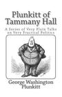 Plunkitt of Tammany Hall: A Series of Very Plain Talks on Very Practical Politics By George Washington Plunkitt Cover Image