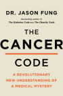 The Cancer Code: A Revolutionary New Understanding of a Medical Mystery (The Wellness Code #3) By Dr. Jason Fung Cover Image