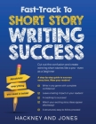 Fast-Track To Short Story Writing Success: Cut out the confusion and create epic short stories like a pro - even as a beginner! Step-by-step guide to Cover Image